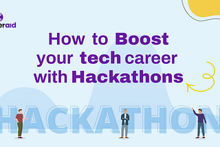 How to Boost your tech career with Hackathons