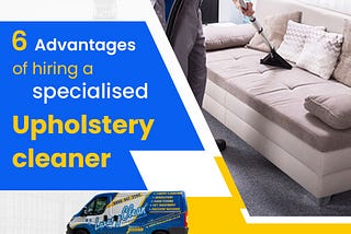 6 Advantages of Hiring a Specialized Upholstery Cleaner