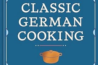 Cookbook Review: Classic German Cooking: The Very Best Recipes for Traditional Favorites, from…