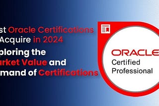 Best Oracle Certifications to Acquire in 2024: Exploring the Market Value and Demand of…