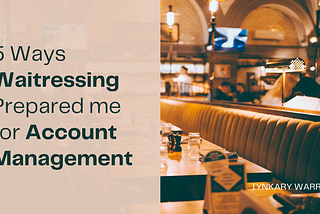 5 Ways Waitressing Prepared me for Account Management