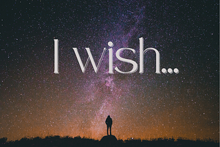I wish…