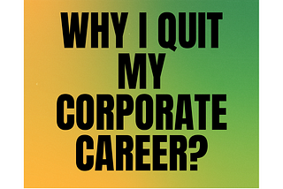 Why I quit my corporate career?
