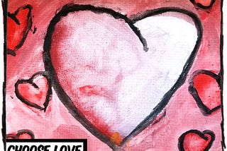 A painting of a large heart with smaller hearts floating in the background. The caption reads “Choose love.”