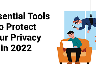8 Essential Tools to Protect Your Privacy in 2022