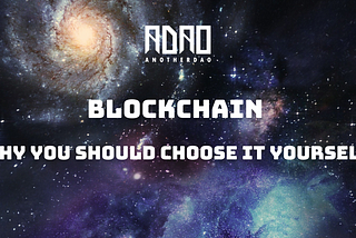 Blockchain and why you should choose it yourself