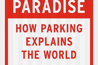 Parking Policy and the Tragedy of the Common Sense | A review of Paved Paradise by Henry Grabar