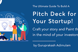 The Ultimate Guide To Build A Pitch Deck for Your Startup!