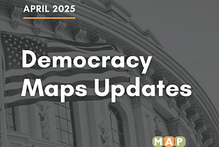 Democracy Maps Updates: April 2025