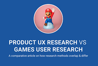 UX Research for Products vs. Games: A Comparative Exploration