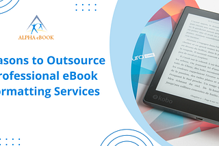 Reasons to Outsource Professional eBook Formatting Services