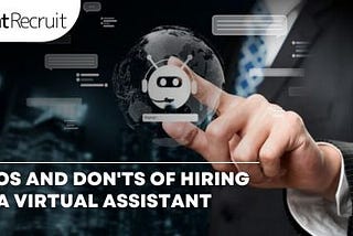 The Dos and Don’ts of Hiring with a Virtual Assistant