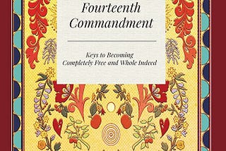 The Fourteenth Commandment: Keys to Becoming Completely Free and Whole Indeed