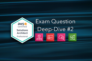 AWS Solutions Architect: Exam Question Deep Dive #2