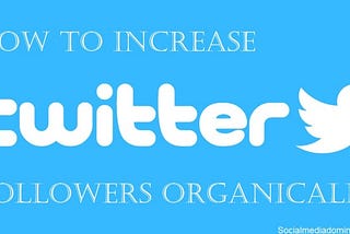 Why to increase Twitter followers organically