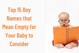 Top 15 Boy Names that Mean Empty for Your Baby to Consider