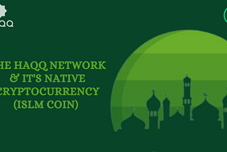 THE HAQQ NETWORK AND ITS NATIVE CRYPTOCURRENCY (ISLM COIN)