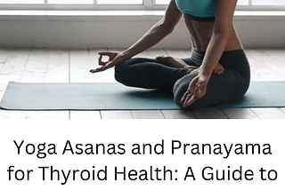 Yoga Asanas and Pranayama for Thyroid Health: A Guide to Promoting Optimal Functioning