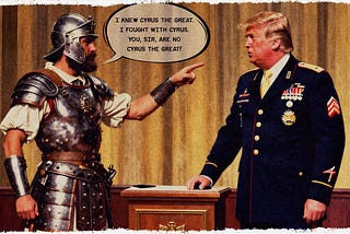 A Persian warrior tells Donald Trump he’s no Cyrus the Great.