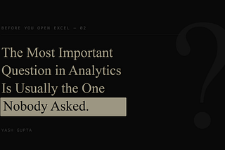 The Most Important Question in Analytics Is Usually the One Nobody Asked!