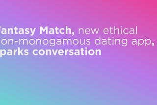 Fantasy Match, new ethical non-monogamous dating app, sparks conversation