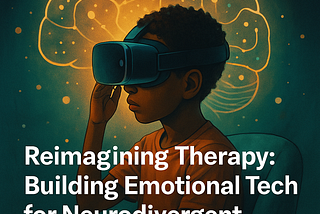 Reimagining Therapy: Building Emotional Tech for Neurodivergent Futures