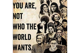 Be who you are not who the world wants to be Feminist poster