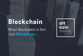 When Blockchain Is Not Just Blockchain…