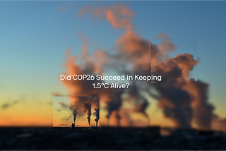 Did COP26 Succeed in Keeping 1.5° Alive?