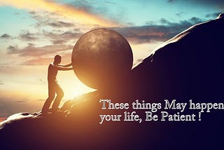 These things May happens in your life, Be Patient !