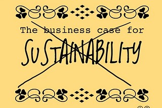 The Business case for sustainability is not working. It is time to focus on the Customer case