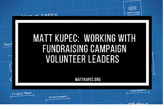 Matt Kupec: Working With Fundraising Campaign Volunteer Leaders
