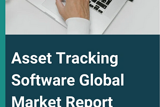 Asset Tracking Software Market 2024 | Market Brief Analysis, Market Size, Top Leading Companies…