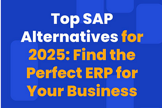 Best SAP Alternatives 2025: Choose the Right ERP