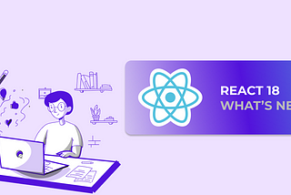 What’s new in React 18?