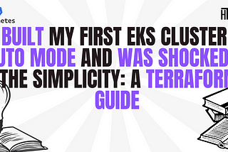 I Built My First EKS Cluster in Auto Mode and Was Shocked by the Simplicity: A Terraform Guide