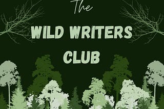 Black background with silhouettes of varying shades of green trees at the forefront and The Wild Writers Club written in the middle of the image