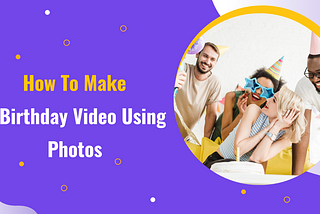 How To Make A Birthday Video Using Photos [The Easiest Way!]