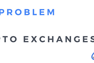 The Problem with Cryptocurrency Exchanges