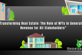 Transforming Real Estate: The Role of NFTs in Generating Revenue for All Stakeholders