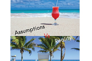 Assumptions Vs Reality …