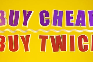 Design: Buy Cheap, Buy Twice