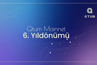 Qtum Mainnet’in 6. Yıldönümü Kutlanıyor
