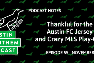 Podcast 55: Thankful for the Austin FC Jersey and Crazy MLS Play-Offs