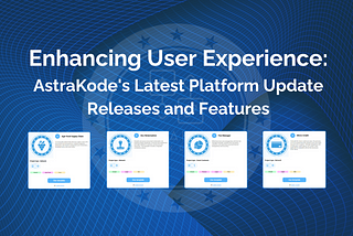 Enhancing User Experience: AstraKode’s Latest Platform Update Releases and Features