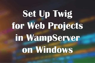 Set Up Twig for Web Projects in WampServer on Windows