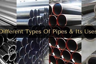 Highlighting The Different Types Of Pipes And Its Uses
