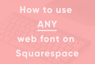 How to Use Any Font on Squarespace