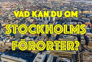 Vad kan du om Stockholms förorter?