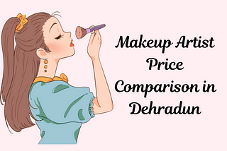 Makeup Artist Price Comparison in Dehradun